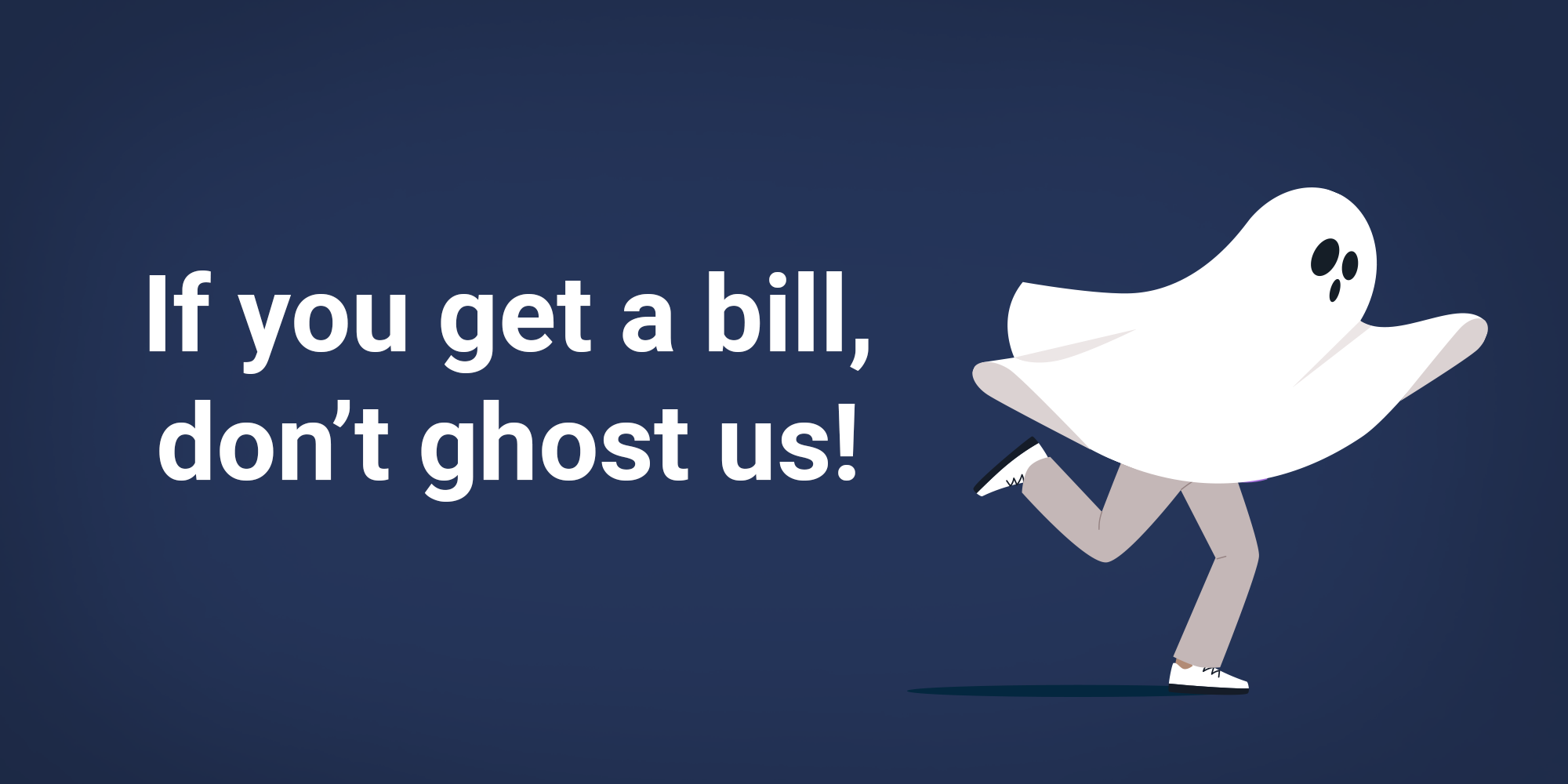 A dark blue background with white text saying, "If you get a bill, don't ghost us" beside a picture of a person running in a ghost costume.